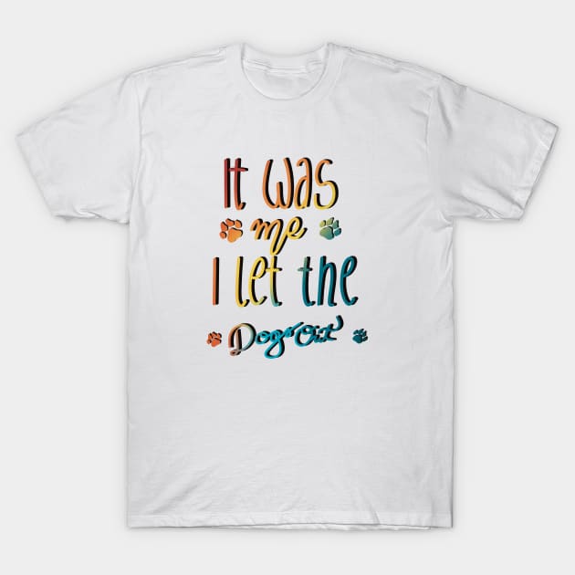 It Was Me I Let The Dogs Out T-Shirt by Anna-Kik